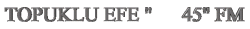 TOPUKLU EFE GÜL RADYO ADI YAZISI